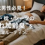 【加齢臭ケア#5】40代男性必見！洋服・枕・シーツの“隠れ加齢臭”を防ぐ洗濯ルーティン