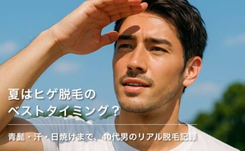 【夏はヒゲ脱毛のベストタイミング？】青髭・汗・日焼けまで、40代男のリアル脱毛記録