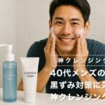 40代メンズの毛穴・黒ずみ対策に効いた神クレンジング3選