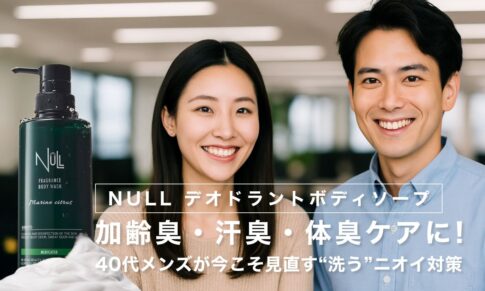 【NULL デオドラントボディソープ】加齢臭・汗臭・体臭ケアに！40代メンズが今こそ見直す“洗う”ニオイ対策