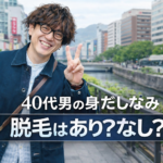 40代男の身だしなみ。脱毛はあり？なし？