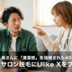 奥さんに「清潔感」を指摘された40代の僕が、サロン脱毛にUlike Xをプラスして『完勝』を目指す話
